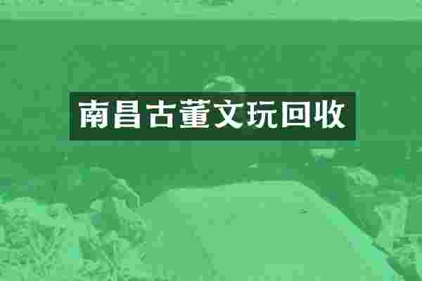 南昌古董文玩回收