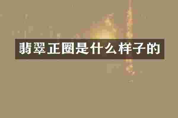 翡翠正圈是什么样子的