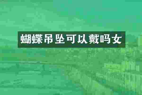 蝴蝶吊坠可以戴吗女