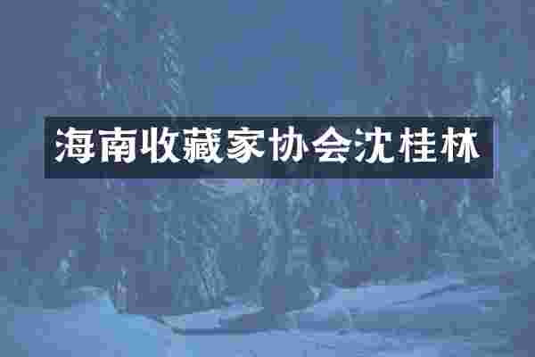海南收藏家协会沈桂林