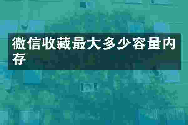 微信收藏最大多少容量内存