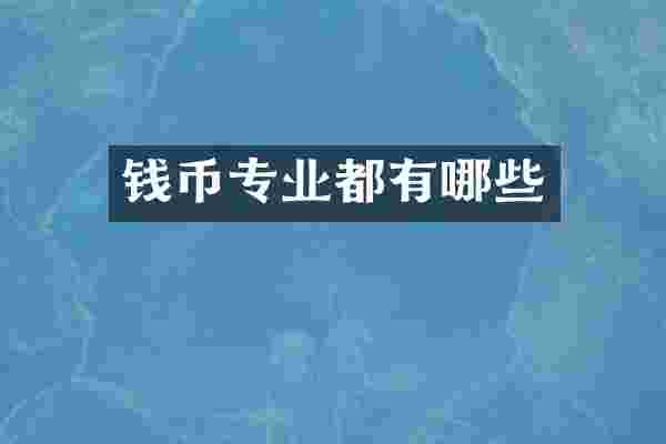 钱币专业都有哪些