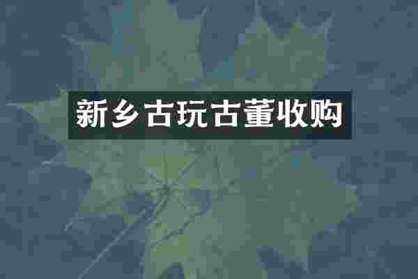 新乡古玩古董收购