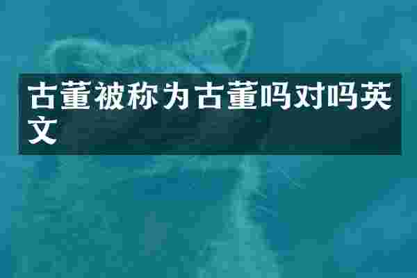 古董被称为古董吗对吗英文