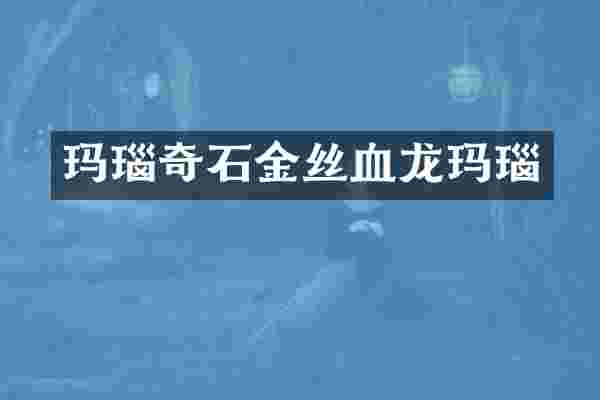 玛瑙奇石金丝血龙玛瑙