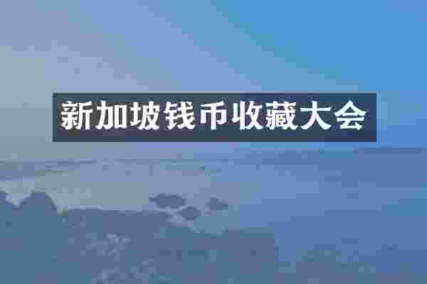 新加坡钱币收藏大会
