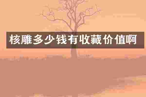 核雕多少钱有收藏价值啊