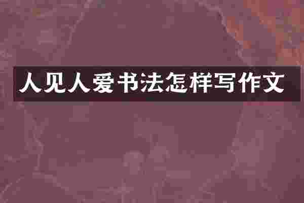 人见人爱书法怎样写作文