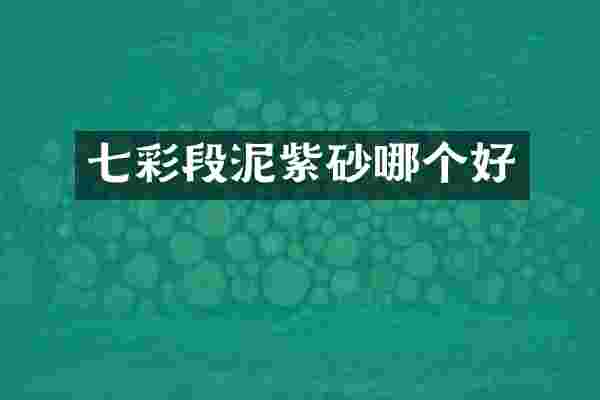 七彩段泥紫砂哪个好