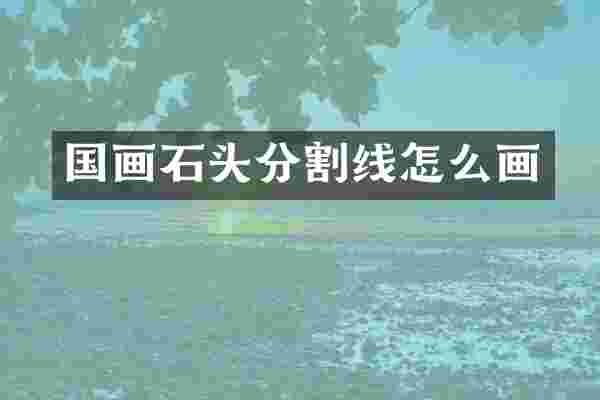 国画石头分割线怎么画