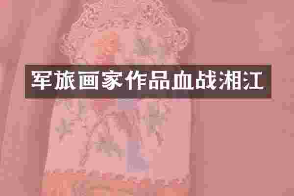 军旅画家作品血战湘江