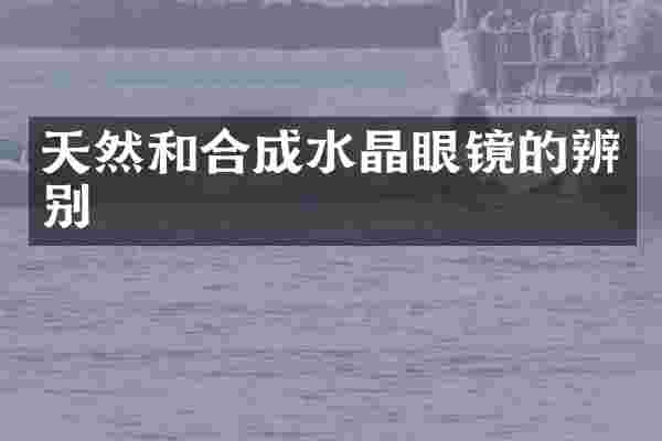 天然和合成水晶眼镜的辨别