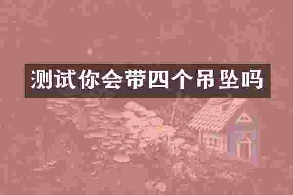 测试你会带四个吊坠吗