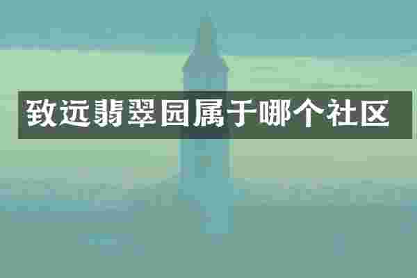 致远翡翠园属于哪个社区