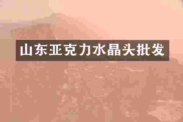 山东亚克力水晶头批发