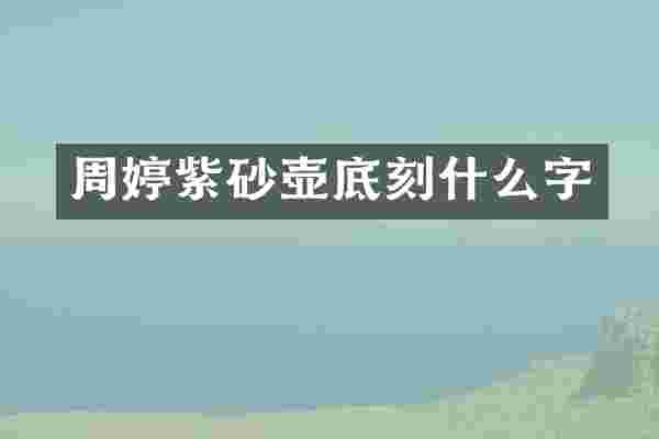 周婷紫砂壶底刻什么字