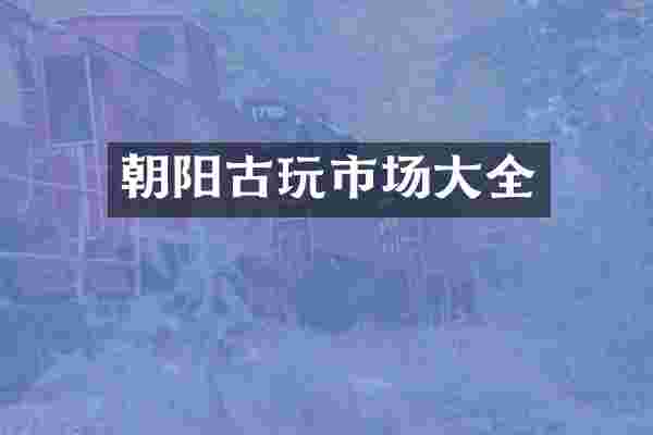 朝阳古玩市场大全