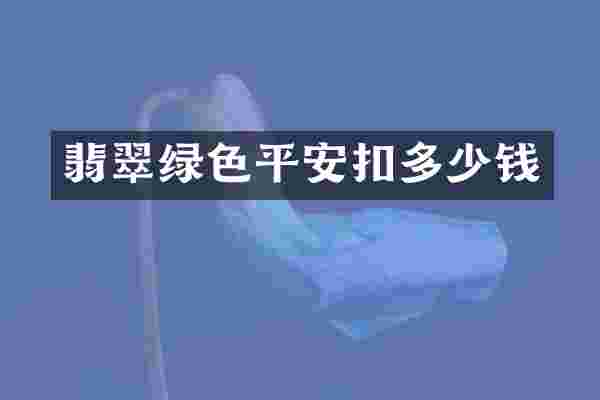 翡翠绿色平安扣多少钱