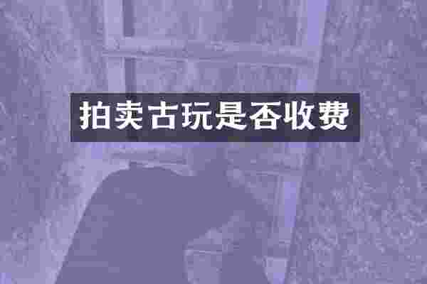 拍卖古玩是否收费