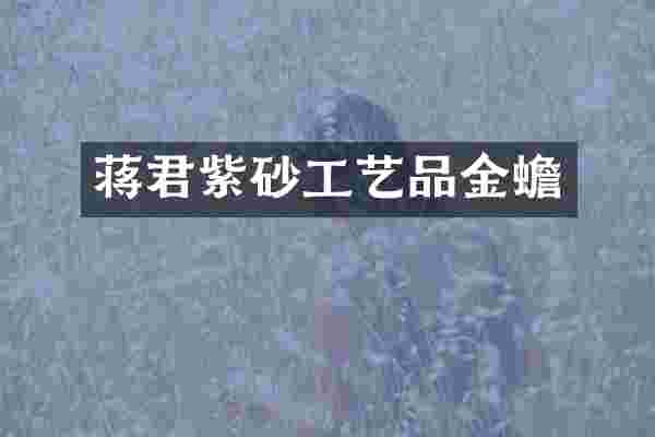 蒋君紫砂工艺品金蟾