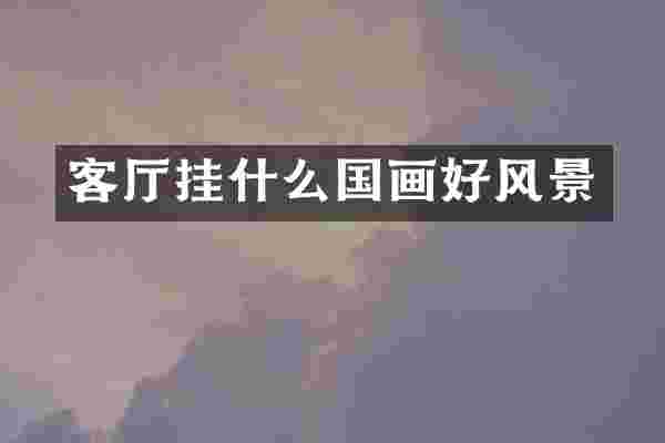 客厅挂什么国画好风景