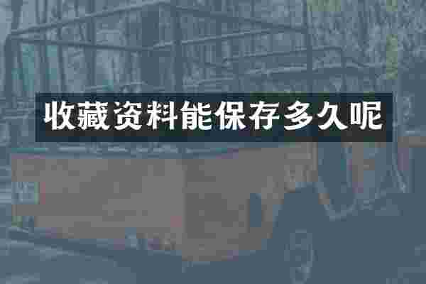 收藏资料能保存多久呢