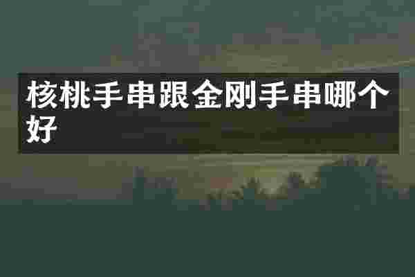 核桃手串跟金刚手串哪个好