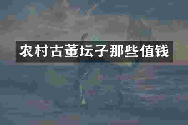 农村古董坛子那些值钱