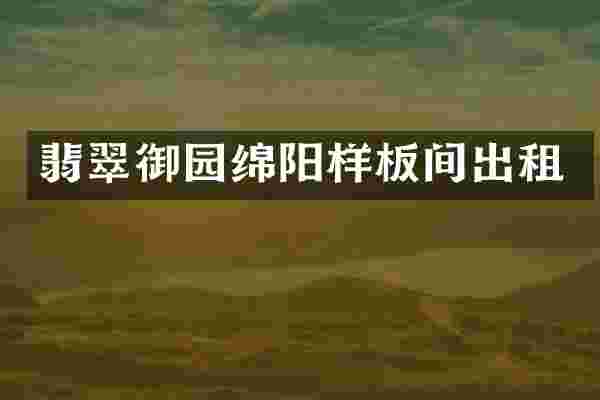 翡翠御园绵阳样板间出租