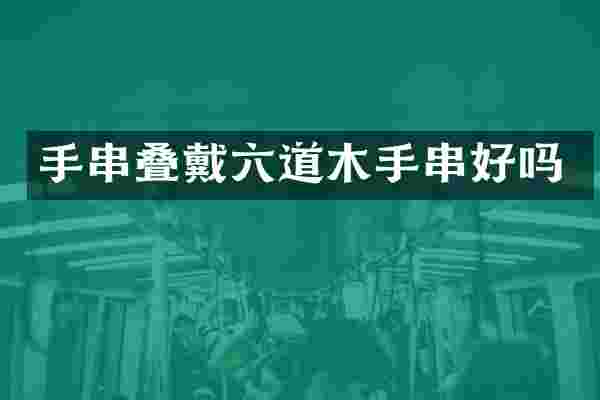 手串叠戴六道木手串好吗