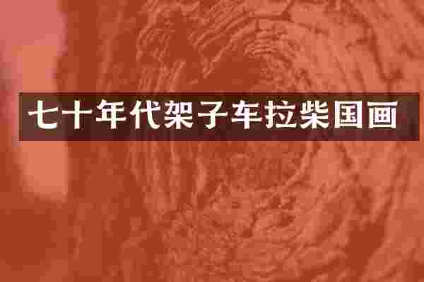 七十年代架子车拉柴国画
