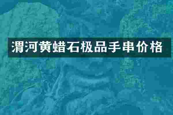 渭河黄蜡石极品手串价格