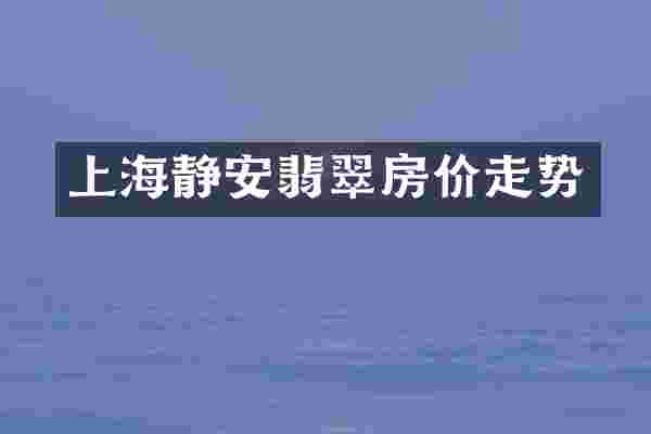 上海静安翡翠房价走势
