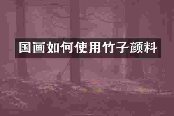 国画如何使用竹子颜料