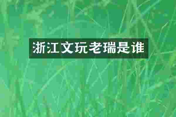 浙江文玩老瑞是谁