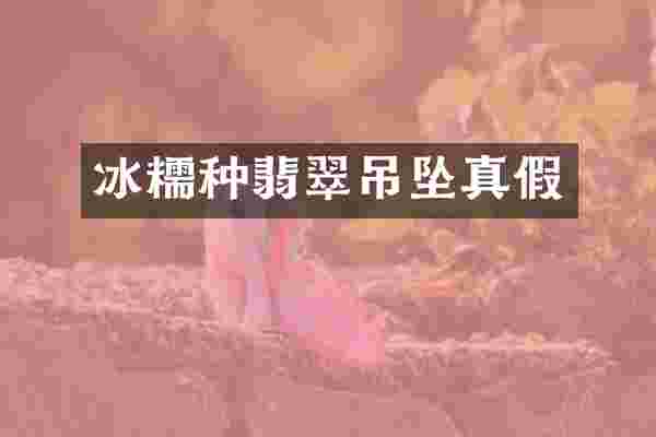 冰糯种翡翠吊坠真假