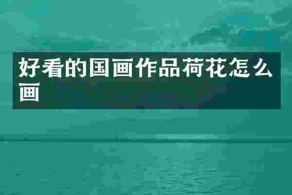 好看的国画作品荷花怎么画