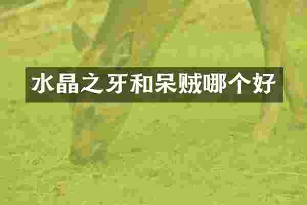 水晶之牙和呆贼哪个好