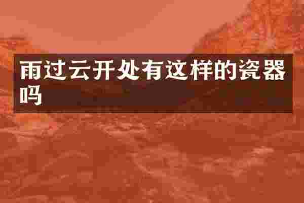雨过云开处有这样的瓷器吗