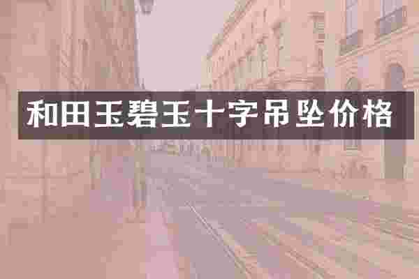 和田玉碧玉十字吊坠价格