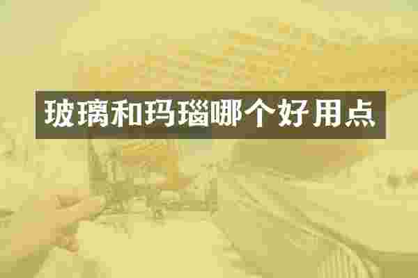 玻璃和玛瑙哪个好用点