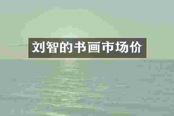 刘智的书画市场价