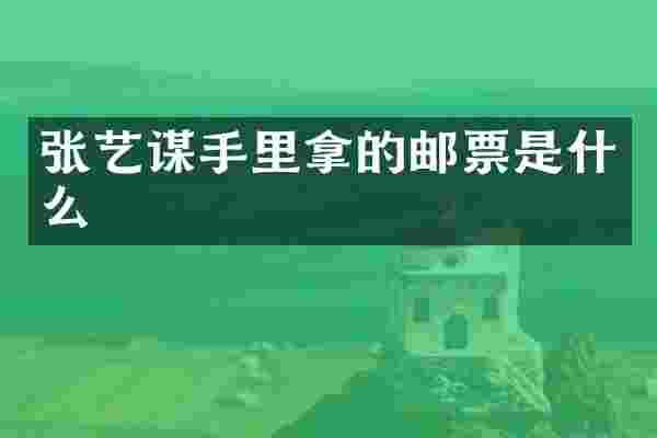 张艺谋手里拿的邮票是什么