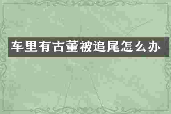 车里有古董被追尾怎么办