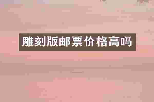 雕刻版邮票价格高吗