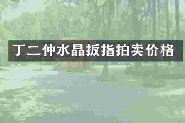 丁二仲水晶扳指拍卖价格