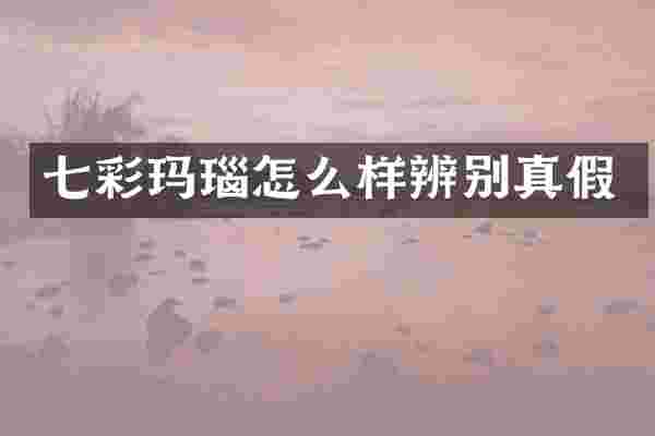 七彩玛瑙怎么样辨别真假