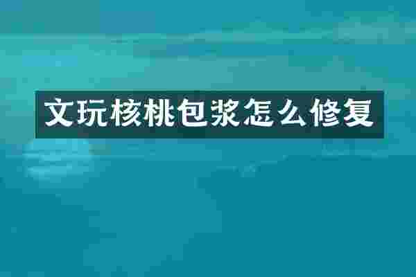 文玩核桃包浆怎么修复