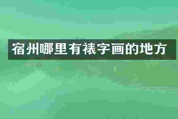 宿州哪里有裱字画的地方