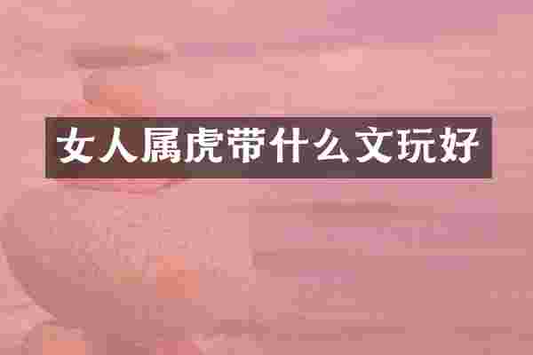 女人属虎带什么文玩好